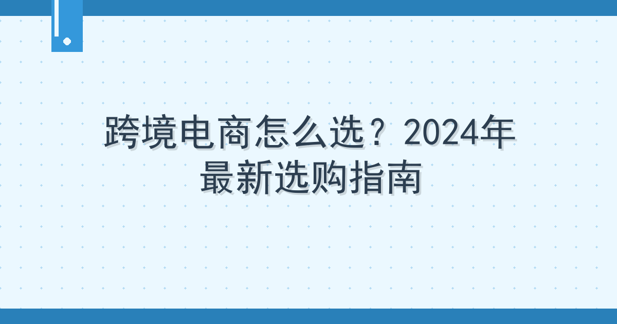 跨境电商怎么选？2024年最新选购指南
